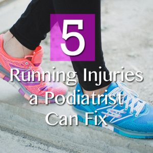 5 Running Injuries a Podiatrist Can Fix