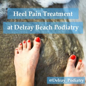 Heel Pain Treatment at Delray Beach Podiatry